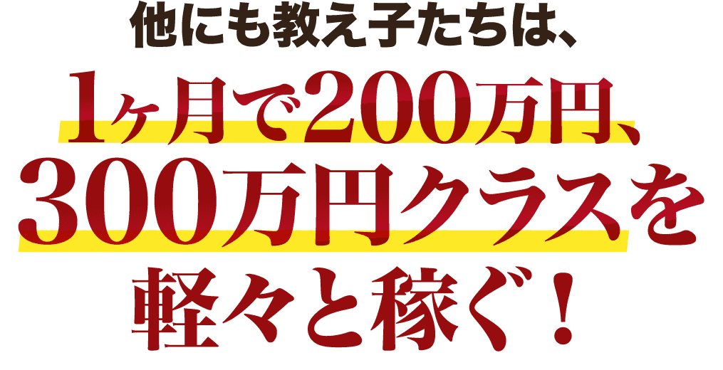 1ヶ月で200万円、300万円クラスを軽々と稼ぐ！